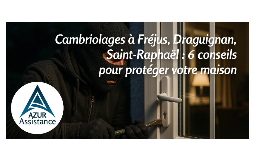 Cambriolages à Fréjus, Draguignan, Saint-Raphaël : 6 conseils pour protéger votre maison